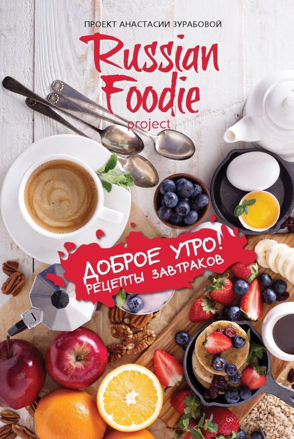 Обложка книги "Анастасия Зурабова: Доброе утро! Рецепты завтраков Russian Foodie"