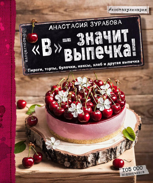 Обложка книги "Анастасия Зурабова: "В" - значит выпечка: пироги, торты, булочки, кексы, хлеб, и другая выпечка"