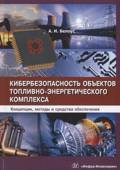 Обложка книги "Анатолий Белоус: Кибербезопасность объектов топливно-энергетического комплекса. Концепции, методы и средства обеспеч."
