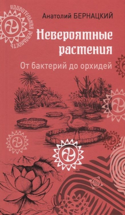 Фотография книги "Анатолий Бернацкий: Невероятные растения. От бактерий до орхидей"
