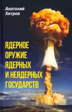 Обложка книги "Анатолий Хитров: Ядерное оружие ядерных и неядерных государств"