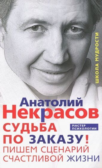 Обложка книги "Анатолий Некрасов: Судьба по заказу! Пишем сценарий счастливой жизни"