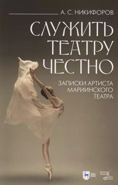 Обложка книги "Анатолий Никифоров: Служить театру честно. Записки артиста Мариинского театра"
