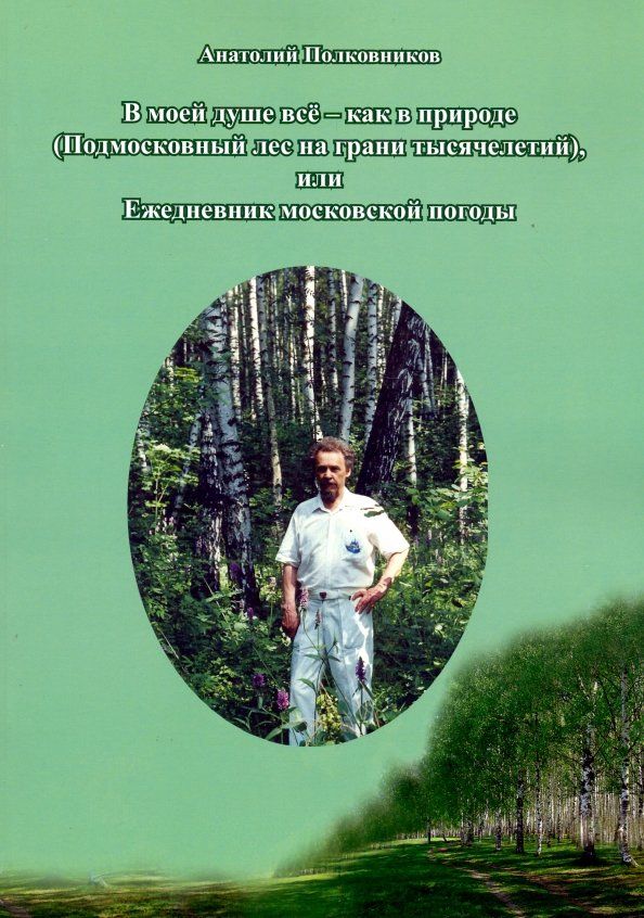 Обложка книги "Анатолий Полковников: В моей душе всё - как в природе (подмосковный лес на грани тысячелетий)"