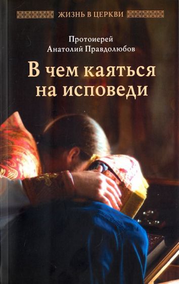 Обложка книги "Анатолий Протоиерей: В чем каяться на исповеди"