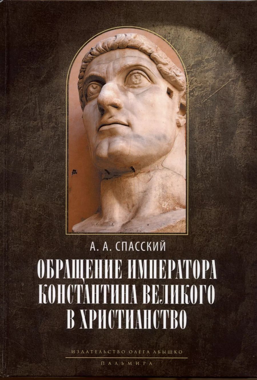 Обложка книги "Анатолий Спасский: Обращение императора Константина Великого в христианство: Исследования по истории древней Церкви. 2-е изд., испр"