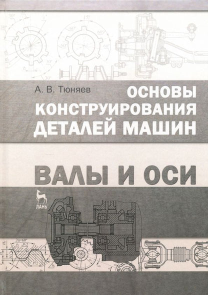 Обложка книги "Анатолий Тюняев: Основы конструирования деталей машин. Валы и оси. Учебно-методическое пособие"