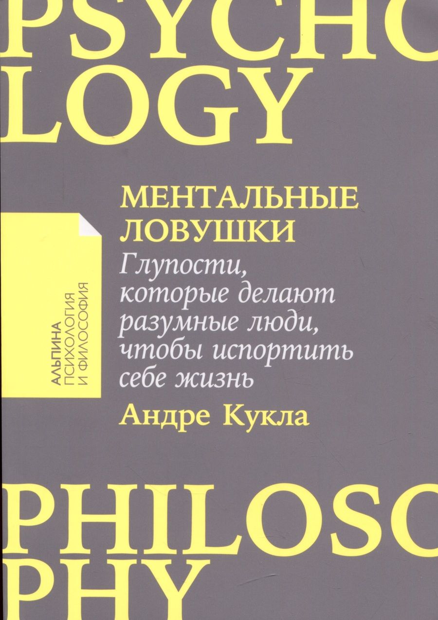 Обложка книги "Андре Кукла: Ментальные ловушки: Глупости, которые делают разумные люди, чтобы испортить себе жизнь"