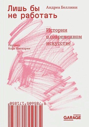 Обложка книги "Андреа Беллини: Лишь бы не работать. Истории о современном искусстве"
