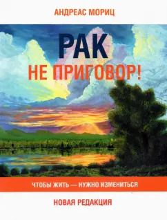 Обложка книги "Андреас Мориц: Рак не приговор! Чтобы жить — нужно измениться"