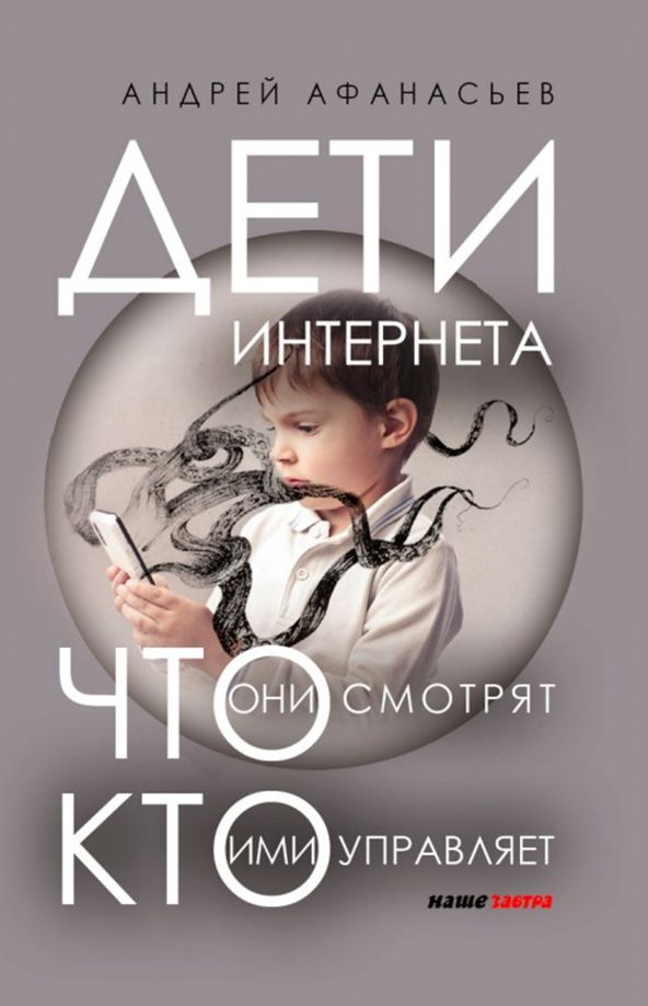 Обложка книги "Андрей Афанасьев: Дети интернета, что они смотрят и кто ими управляет (дополненное издание)"
