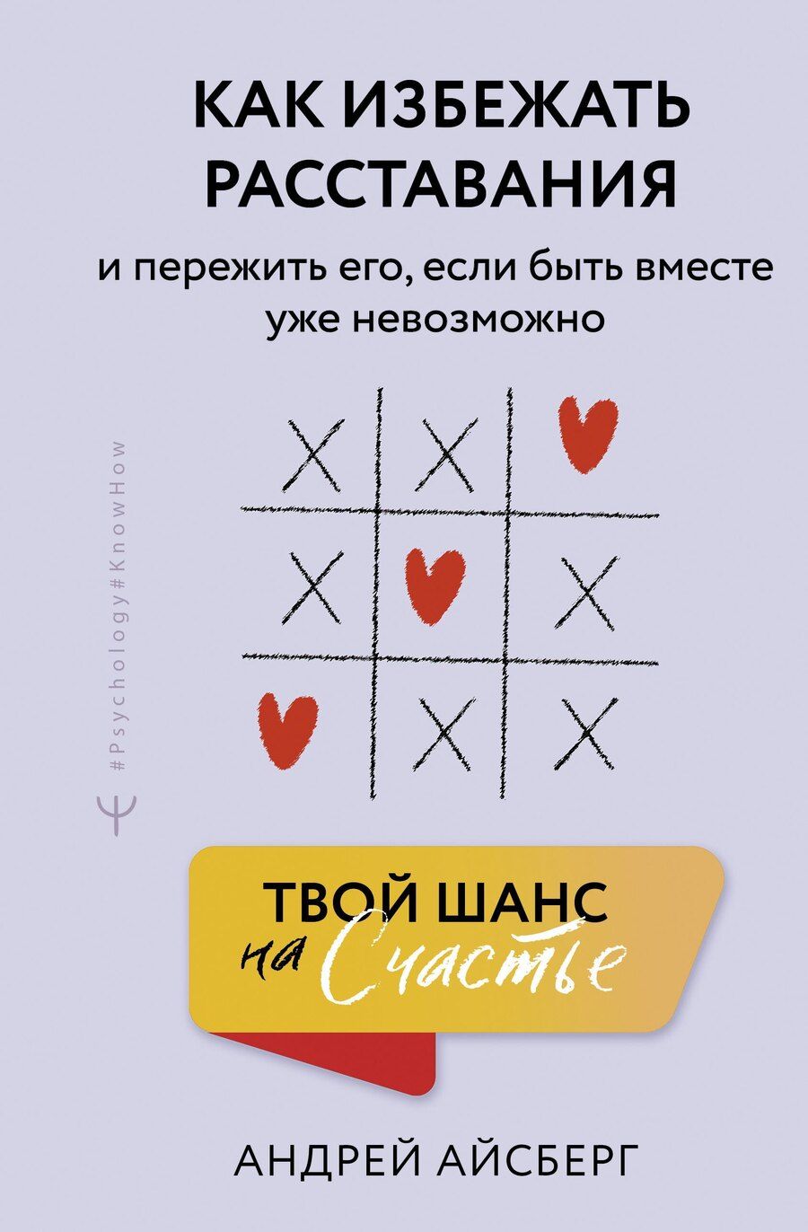 Обложка книги "Андрей Айсберг: Твой шанс на счастье. Как избежать расставания и пережить его, если быть вместе уже невозможно"