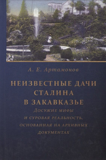 Обложка книги "Андрей Артамонов: Неизвестные дачи Сталина в Закавказье: Досужие мифы и суровая реальность, основанная на архивных документах"