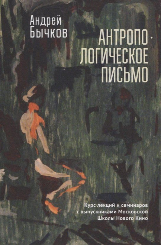 Обложка книги "Андрей Бычков: Антропологическое письмо. Курс лекций и семинаровс выпускниками Московской Школы Нового Кино"