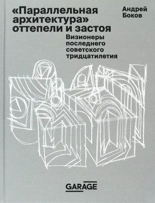 Обложка книги "Андрей Боков: Параллельная архитектура оттепели и застоя. Визионеры последнего советского тридцатилетия"