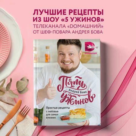 Фотография книги "Андрей Бова: Пять ужинов: простые рецепты с любовью для самых близких"