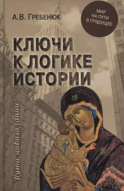 Обложка книги "Андрей Гребенюк: Ключи к логике истории. Мир на пути в грядущее"