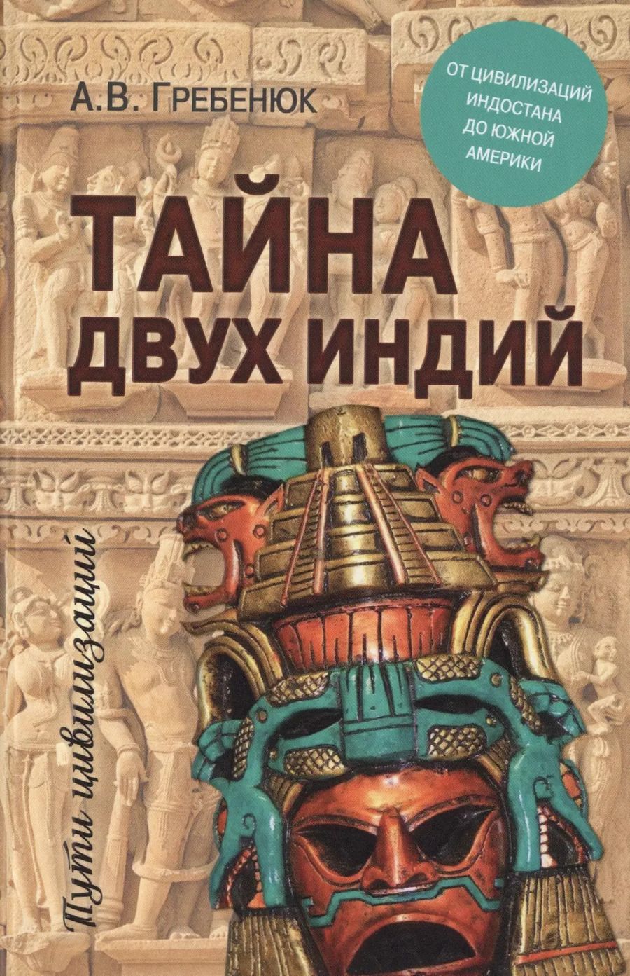 Обложка книги "Андрей Гребенюк: Тайна двух Индий. От цивилизаций Индостана до Южной Америки"