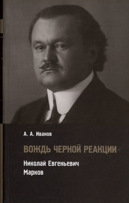 Обложка книги "Андрей Иванов: Вождь черной реакции: Николай Евгеньевич Марков"