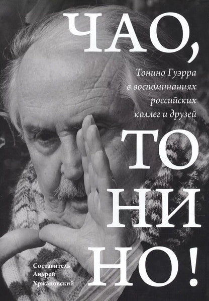 Обложка книги "Андрей Хржановский: Чао, Тонино! Тонино Гуэрра в воспоминаниях российских коллег и друзей"