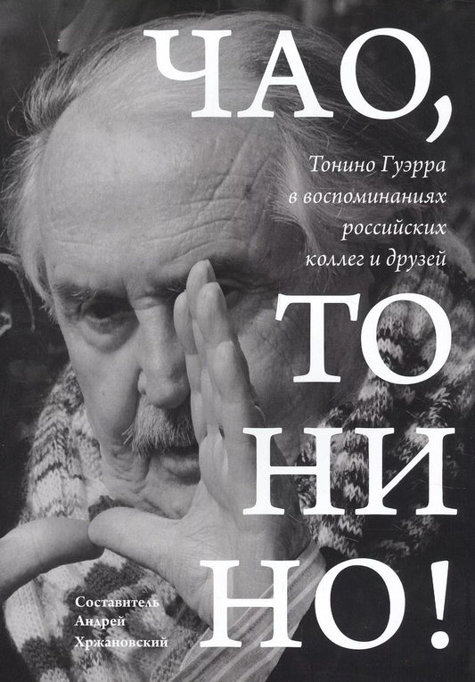 Обложка книги "Андрей Хржановский: Чао, Тонино! Тонино Гуэрра в воспоминаниях российских коллег и друзей"