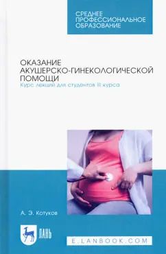 Обложка книги "Андрей Котуков: Оказание акушерско-гинекологической помощи. Курс лекций для студентов III курса. Учебное пособие"
