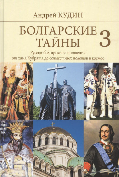 Обложка книги "Андрей Кудин: Болгарские тайны 3. Русско-болгарские отношения от хана Кубрата до совместных полетов в космос"