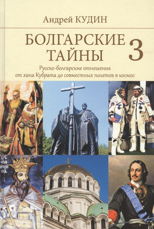 Обложка книги "Андрей Кудин: Болгарские тайны 3. Русско-болгарские отношения от хана Кубрата до совместных полетов в космос"