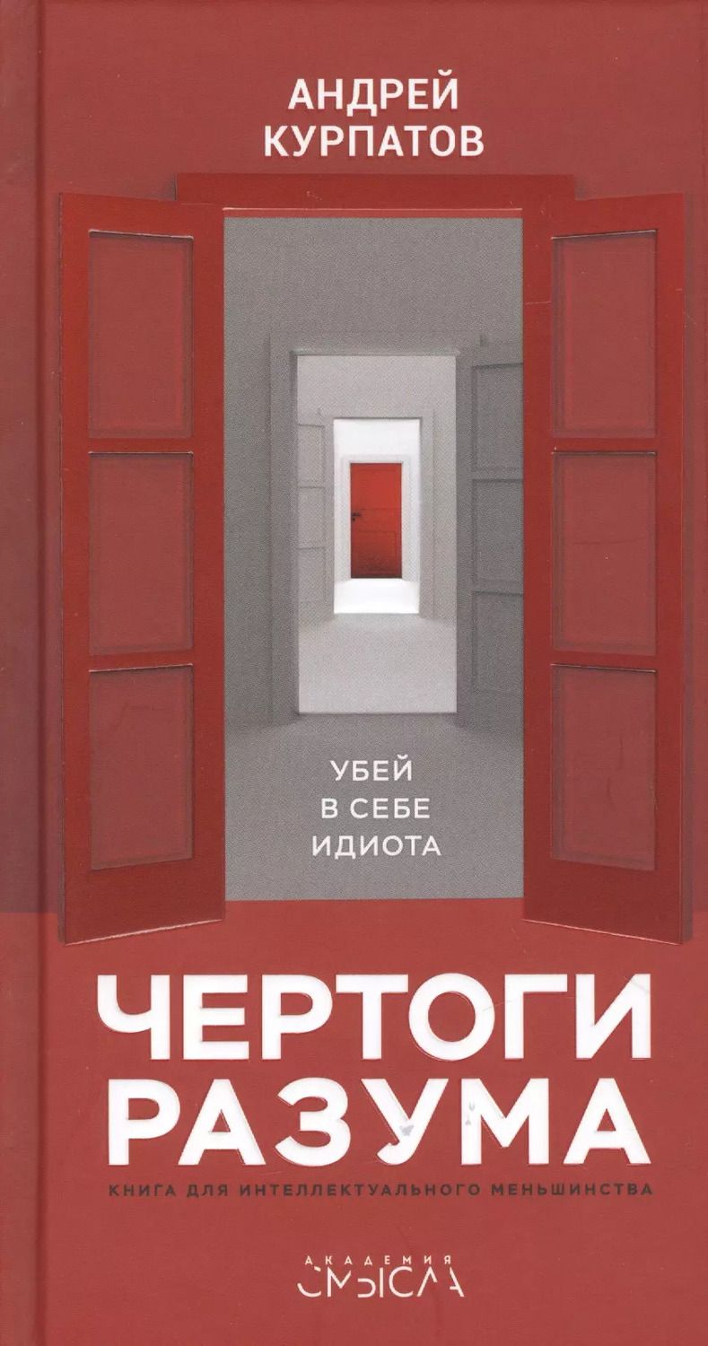 Обложка книги "Андрей Курпатов: Чертоги разума. Убей в себе идиота! Книга для интеллектуального меньшинства"