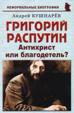 Обложка книги "Андрей Кушнарев: Григорий Распутин. Антихрист или благодетель?"