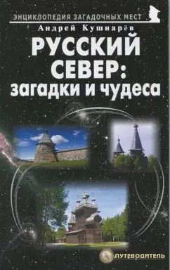 Обложка книги "Андрей Кушнарев: Русский Север: загадки и чудеса. Путеводитель"