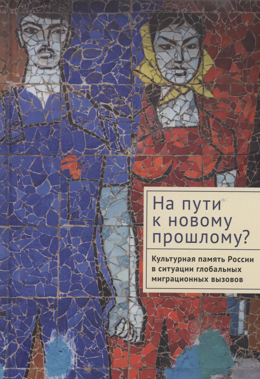 Обложка книги "Андрей Линченко: На пути к новому прошлому? Культурная память России в ситуации глобальных миграционных вызовов: монография"
