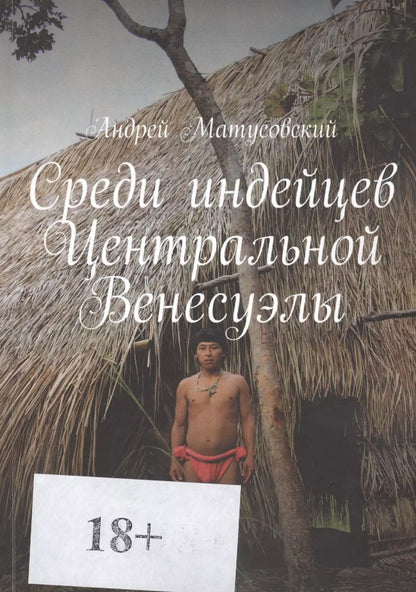 Обложка книги "Андрей Матусовский: Среди индейцев Центральной Венесуэлы"