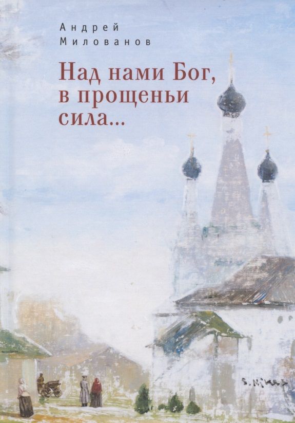 Обложка книги "Андрей Милованов: Над нами Бог, в прощеньи сила..."