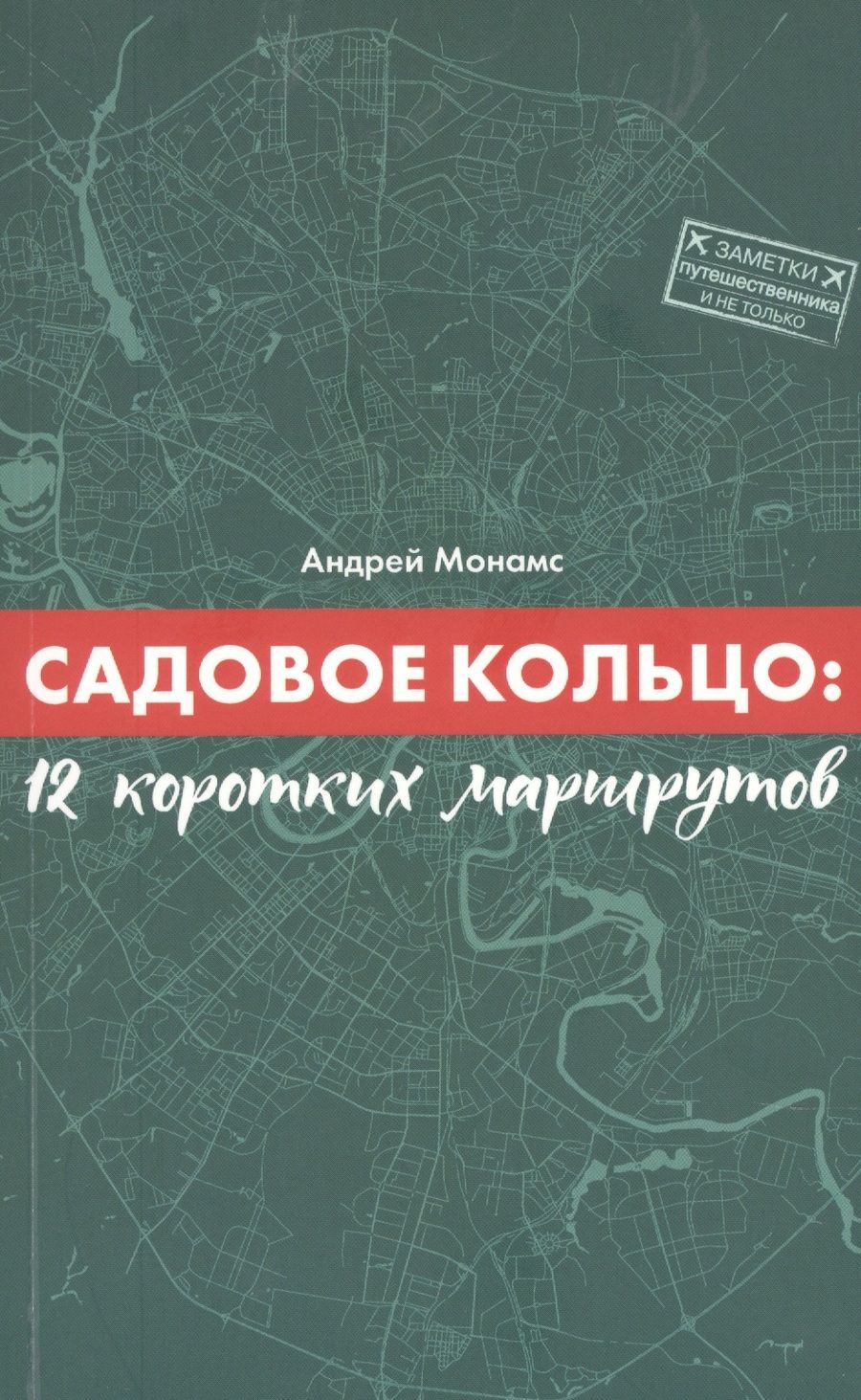 Обложка книги "Андрей Монамс: Садовое кольцо:12 коротких маршрутов"