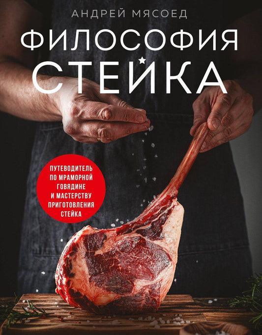 Обложка книги "Андрей Мясоед: Философия стейка. Путеводитель по мраморной говядине и мастерству приготовления стейка"