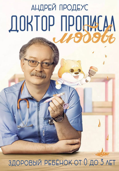 Обложка книги "Андрей Продеус: Доктор прописал любовь. Здоровый ребенок от 0 до 3 лет"