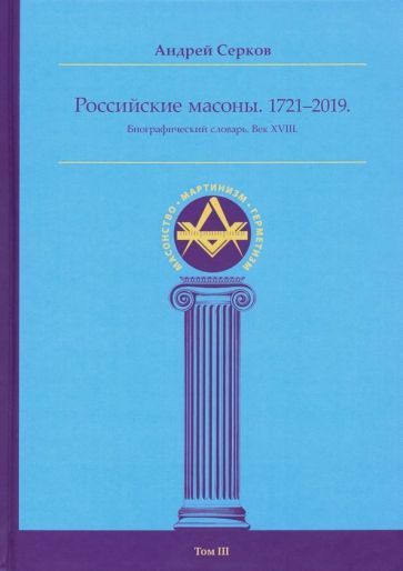 Обложка книги "Андрей Серков: Российские масоны. 1721-2019. Биографический словарь. Век XVIII. Том III"