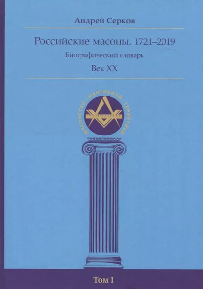 Обложка книги "Андрей Серков: Российские масоны. 1721–2019. Биографический словарь. Век XX. Том I"