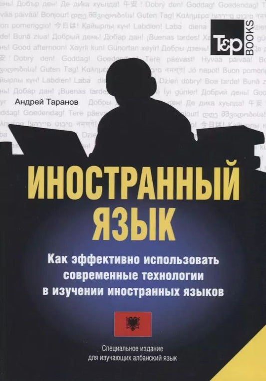 Обложка книги "Андрей Таранов: Иностранный язык. Как эффективно использовать современные технологии в изучении иностранных языков. Специальное издание для изучающих албанский язык"