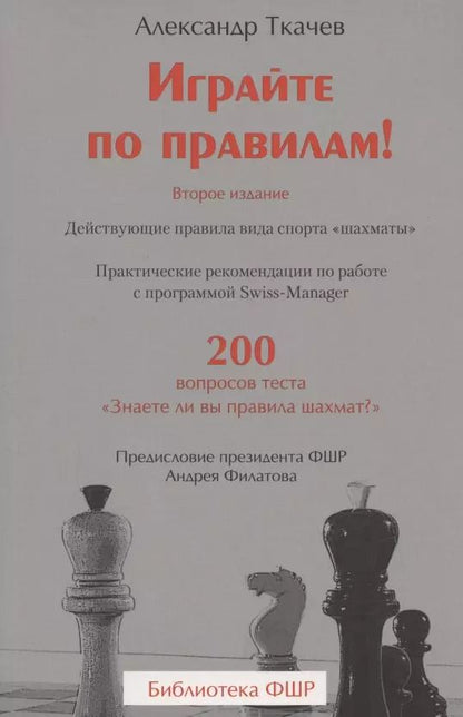 Обложка книги "Андрей Ткачев: Играйте по правилам! Практические рекомендации по работе с программой Swiss-Manager. 200 вопросов теста "Знаете ли вы правила шахмат?""