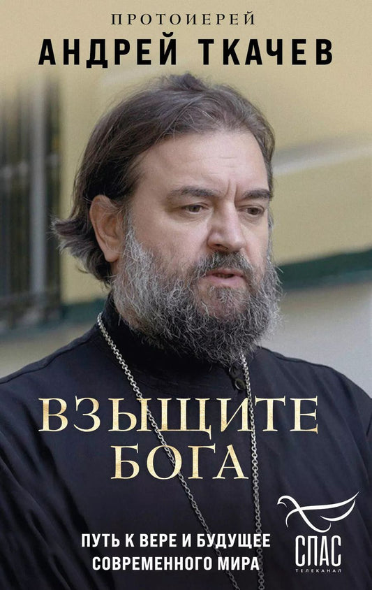 Обложка книги "Андрей Ткачев: Взыщите Бога. Путь к вере и будущее современного мира"