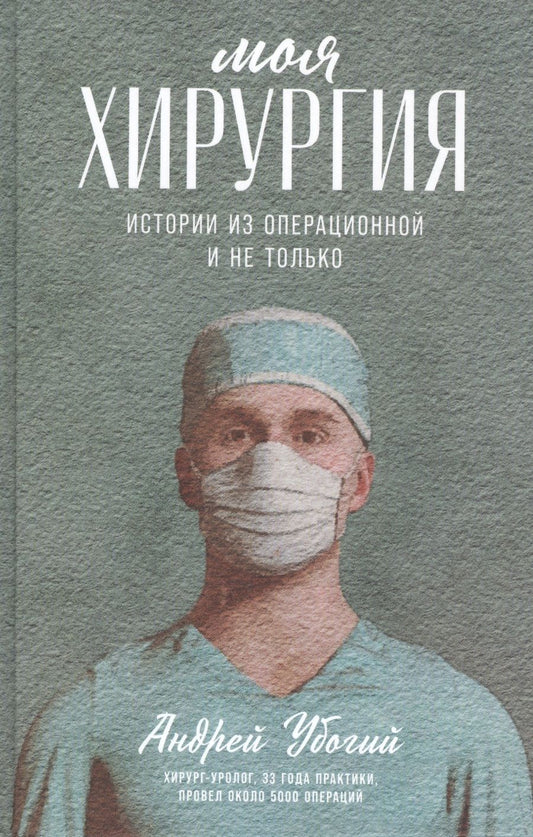 Обложка книги "Андрей Убогий: Моя хирургия: Истории из операционной и не только"