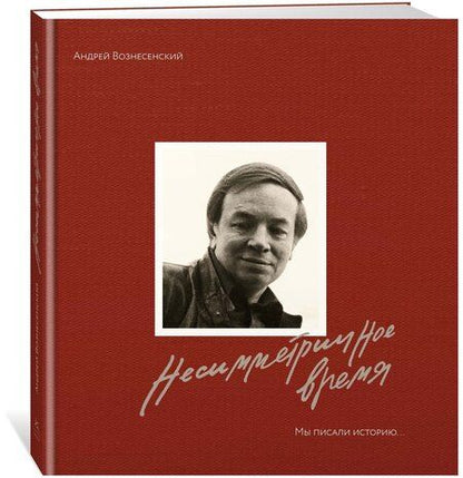 Фотография книги "Андрей Вознесенский: Мы писали историю. Несимметричное время"