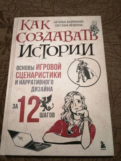 Фотография книги "Андрианова, Яковлева: Как создавать истории. Основы игровой сценаристики и нарративного дизайна за 12 шагов"