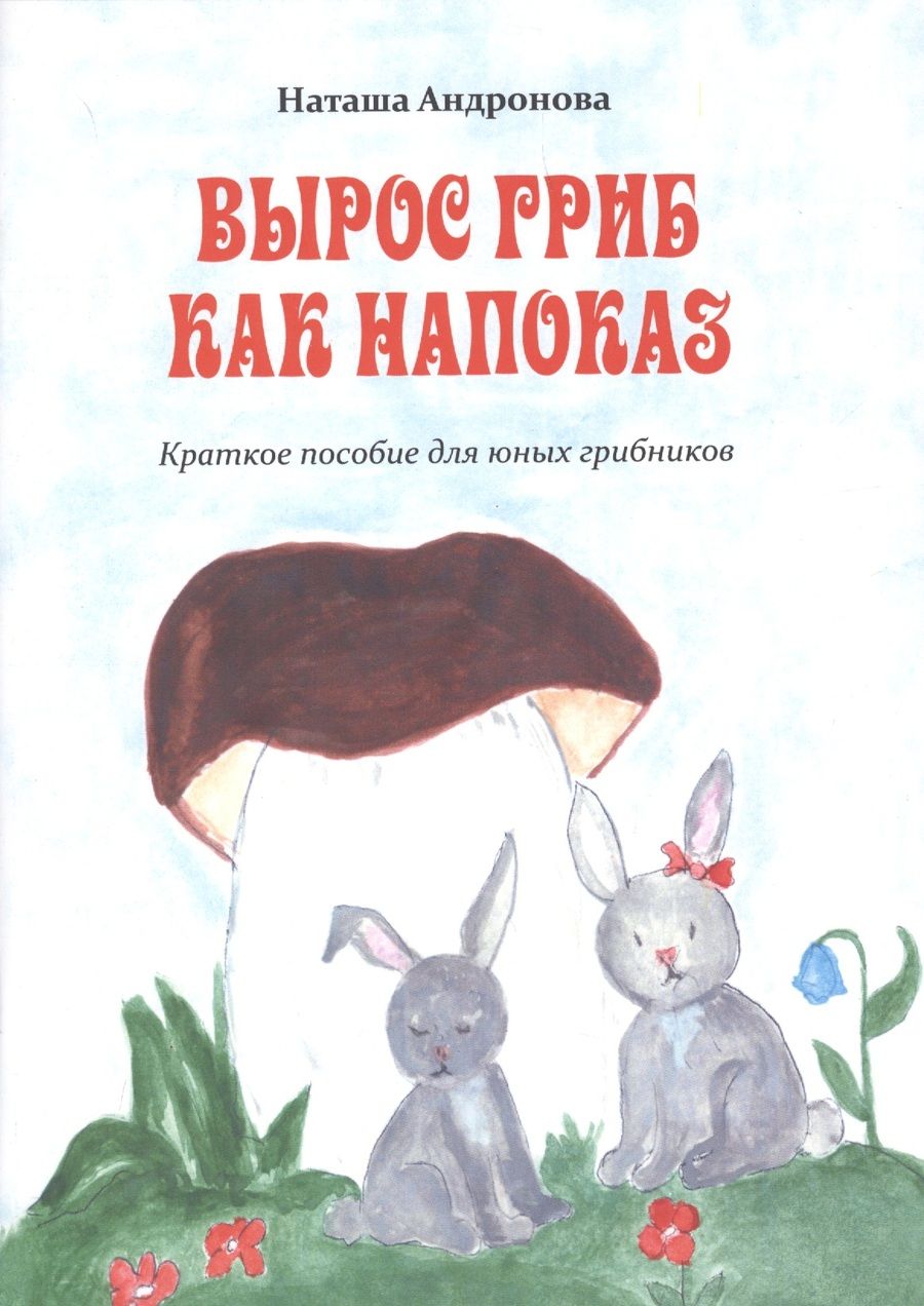 Обложка книги "Андронова: Вырос гриб как напоказ. Краткое пособие для юных грибников"