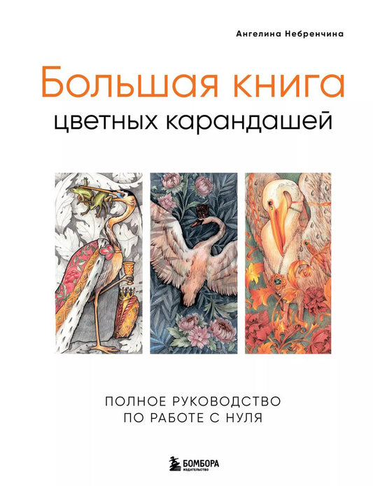 Обложка книги "Ангелина Небренчина: Большая книга цветных карандашей.Полное руководство по работе с нуля"