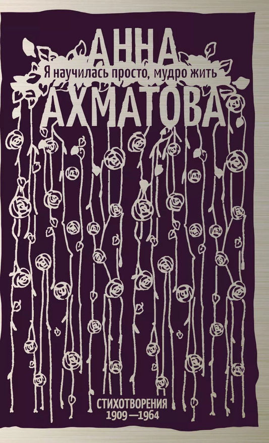 Обложка книги "Анна Ахматова: Я научилась просто, мудро жить. Стихотворения 1909—1964"