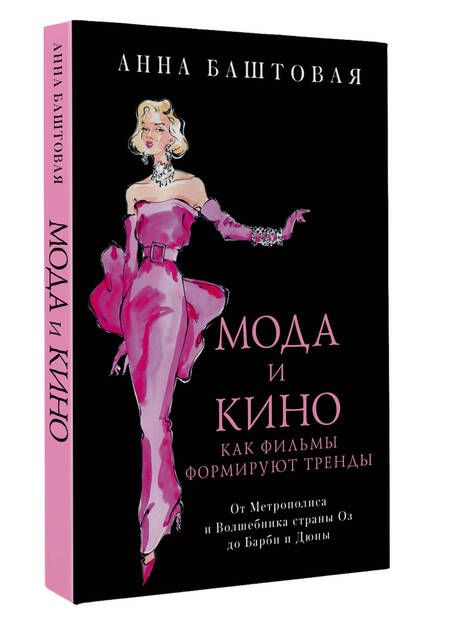 Фотография книги "Анна Баштовая: Мода и кино. Как фильмы формируют тренды. От Метрополиса и Волшебника страны Оз до Дюны и Барби"