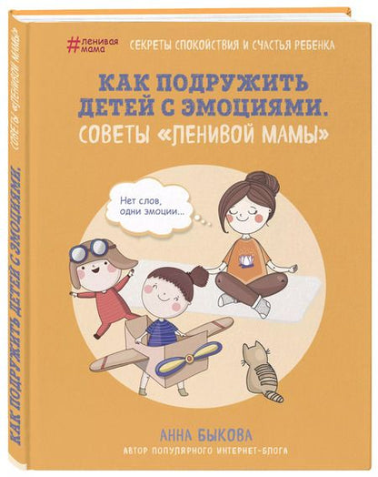 Фотография книги "Анна Быкова: Как подружить детей с эмоциями. Советы "ленивой мамы""